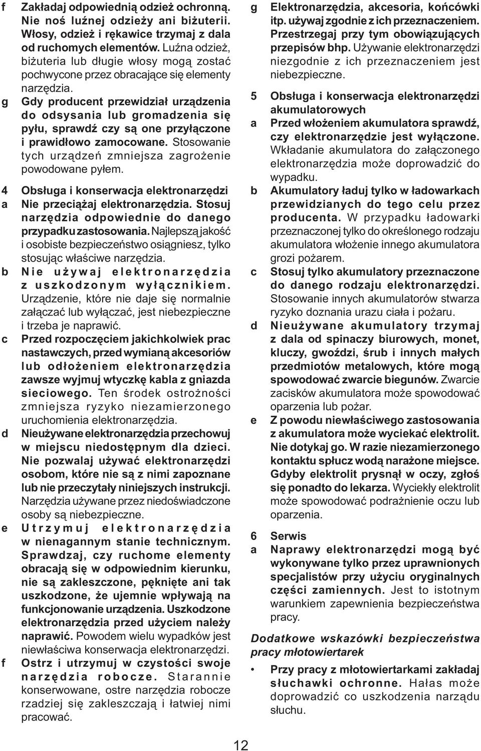 g Gdy producent przewidział urządzenia do odsysania lub gromadzenia się pyłu, sprawdź czy są one przyłączone i prawidłowo zamocowane. Stosowanie tych urządzeń zmniejsza zagrożenie powodowane pyłem.