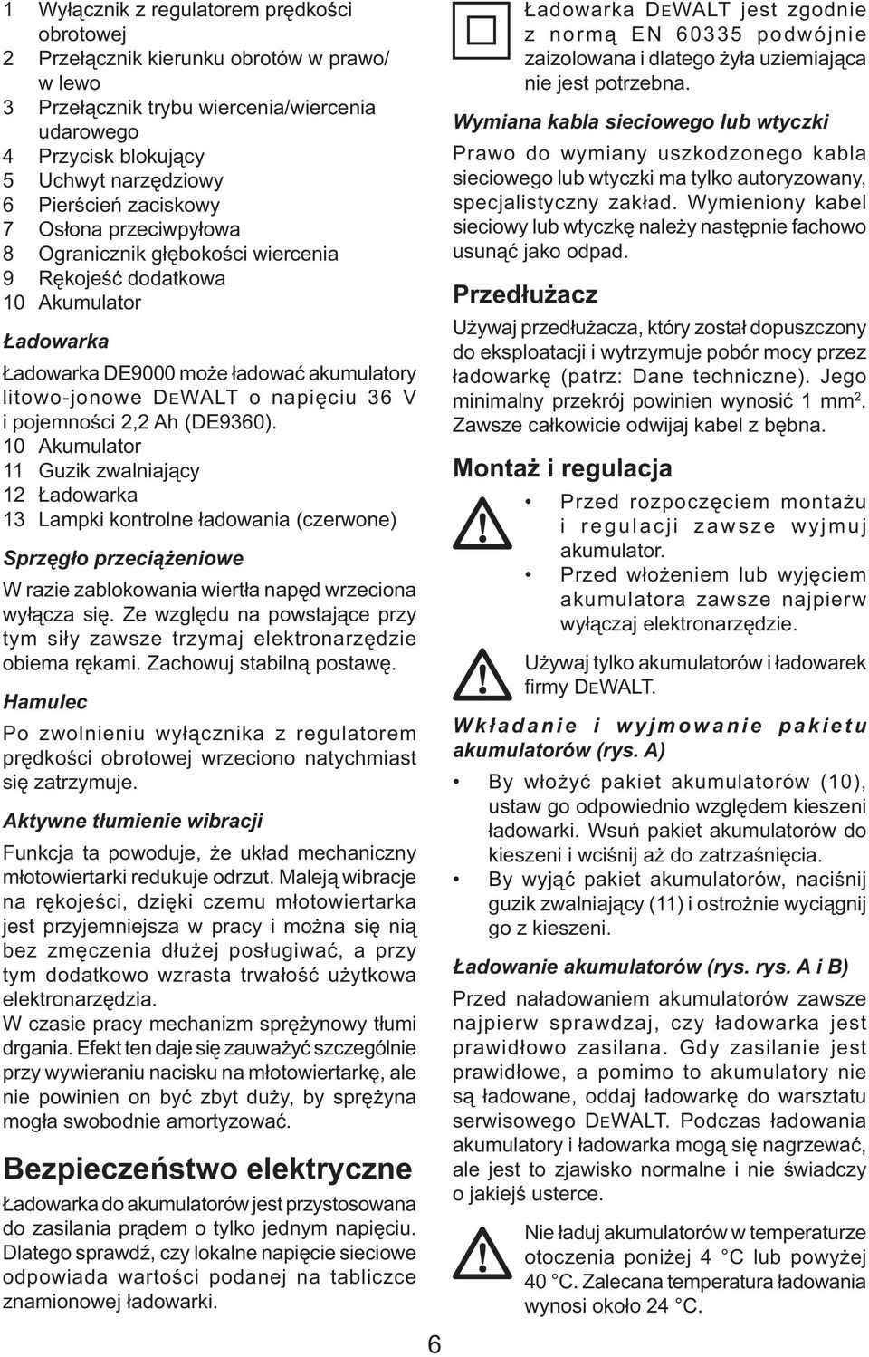pojemności 2,2 Ah (DE9360). 10 Akumulator 11 Guzik zwalniający 12 Ładowarka 13 Lampki kontrolne ładowania (czerwone) Sprzęgło przeciążeniowe W razie zablokowania wiertła napęd wrzeciona wyłącza się.