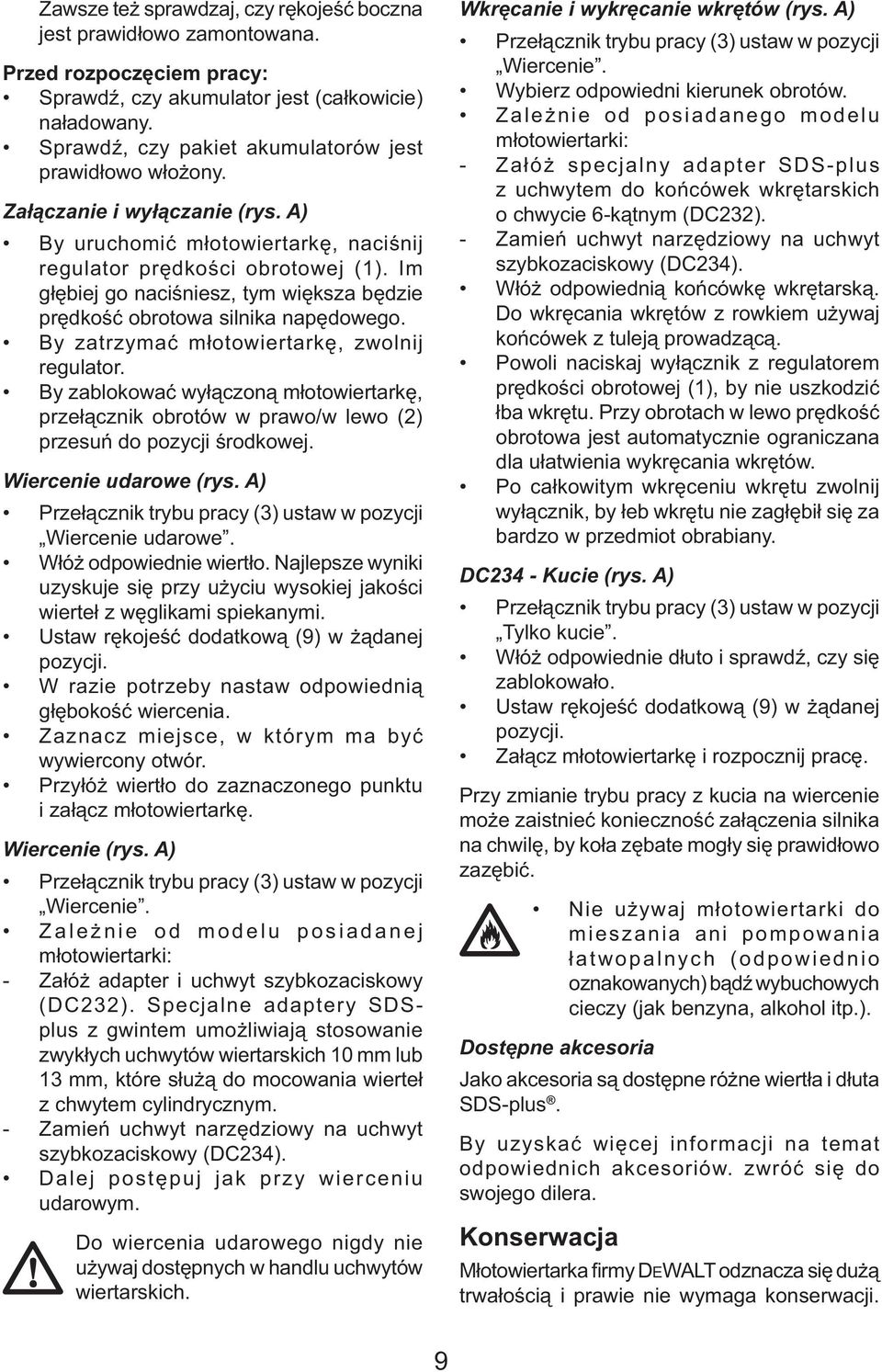 Im głębiej go naciśniesz, tym większa będzie prędkość obrotowa silnika napędowego. By zatrzymać młotowiertarkę, zwolnij regulator.
