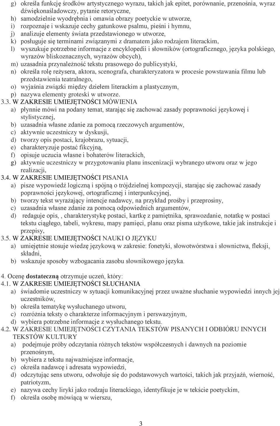 literackim, l) wyszukuje potrzebne informacje z encyklopedii i słowników (ortograficznego, języka polskiego, wyrazów bliskoznacznych, wyrazów obcych), m) uzasadnia przynależność tekstu prasowego do