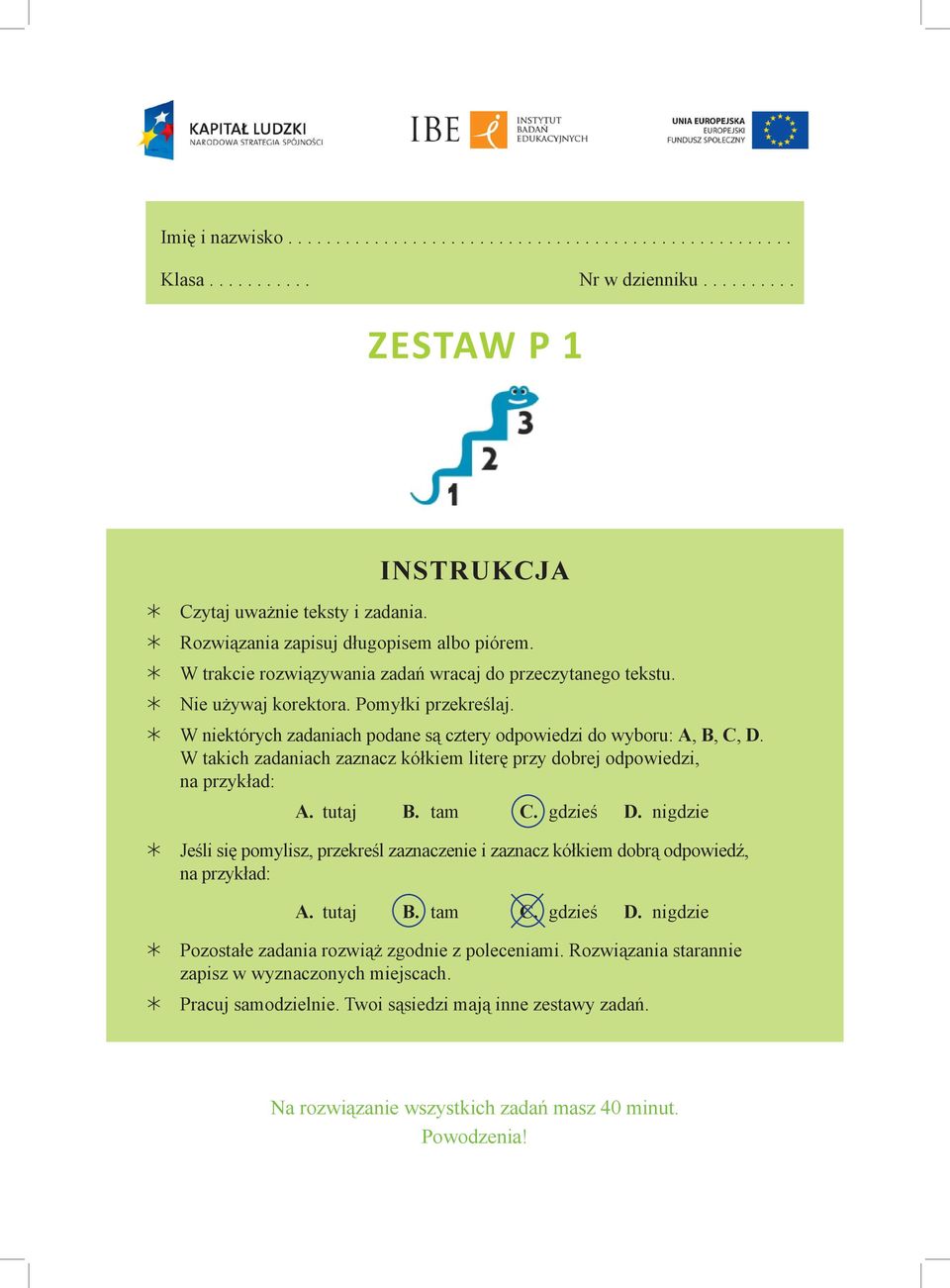 W takich zadaniach zaznacz kółkiem literę przy dobrej odpowiedzi, na przykład: A. tutaj B. tam C. gdzieś D.
