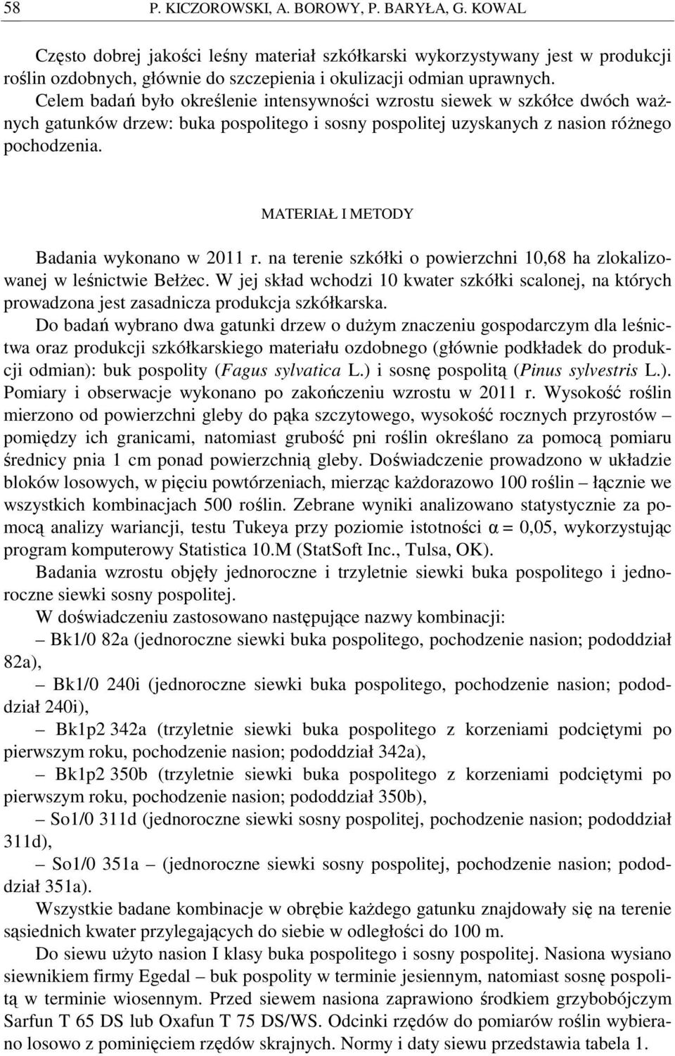 Celem badań było określenie intensywności wzrostu siewek w szkółce dwóch ważnych gatunków drzew: buka pospolitego i sosny pospolitej uzyskanych z nasion różnego pochodzenia.