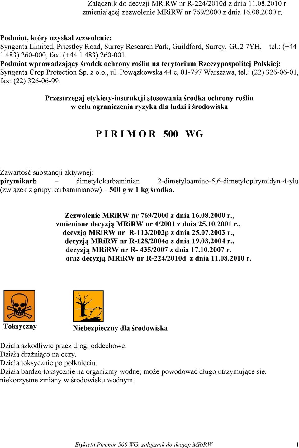Podmiot wprowadzający środek ochrony roślin na terytorium Rzeczypospolitej Polskiej: Syngenta Crop Protection Sp. z o.o., ul. Powązkowska 44 c, 01-797 Warszawa, tel.