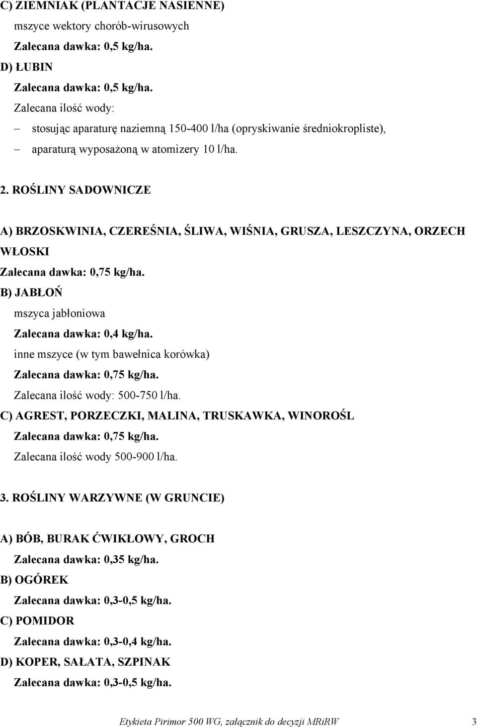 ROŚLINY SADOWNICZE A) BRZOSKWINIA, CZEREŚNIA, ŚLIWA, WIŚNIA, GRUSZA, LESZCZYNA, ORZECH WŁOSKI Zalecana dawka: 0,75 kg/ha. B) JABŁOŃ mszyca jabłoniowa Zalecana dawka: 0,4 kg/ha.