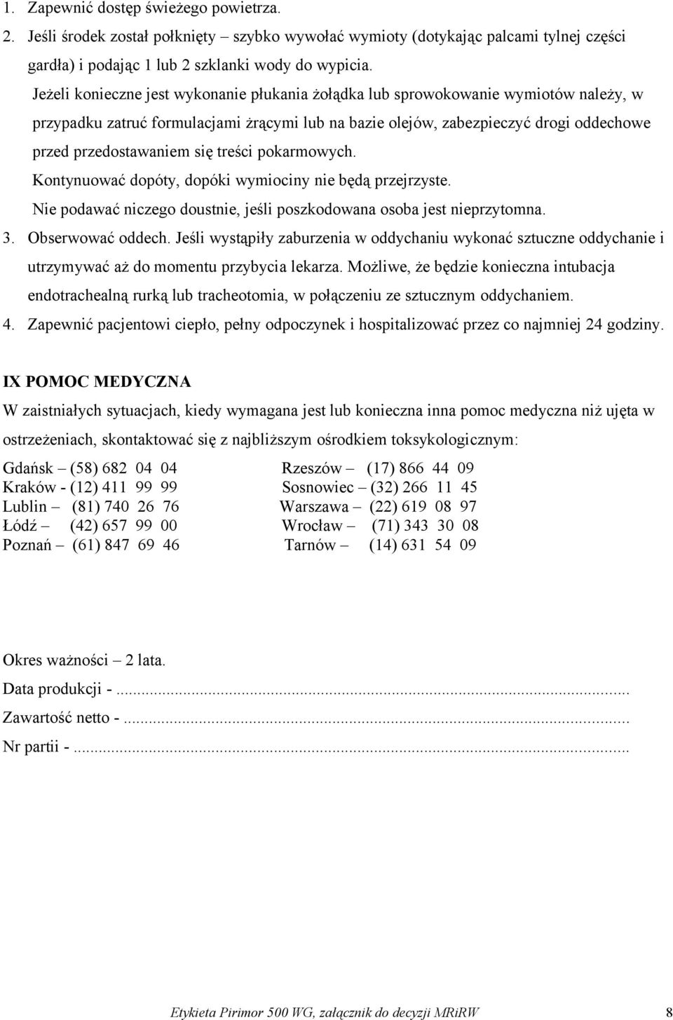 treści pokarmowych. Kontynuować dopóty, dopóki wymiociny nie będą przejrzyste. Nie podawać niczego doustnie, jeśli poszkodowana osoba jest nieprzytomna. 3. Obserwować oddech.