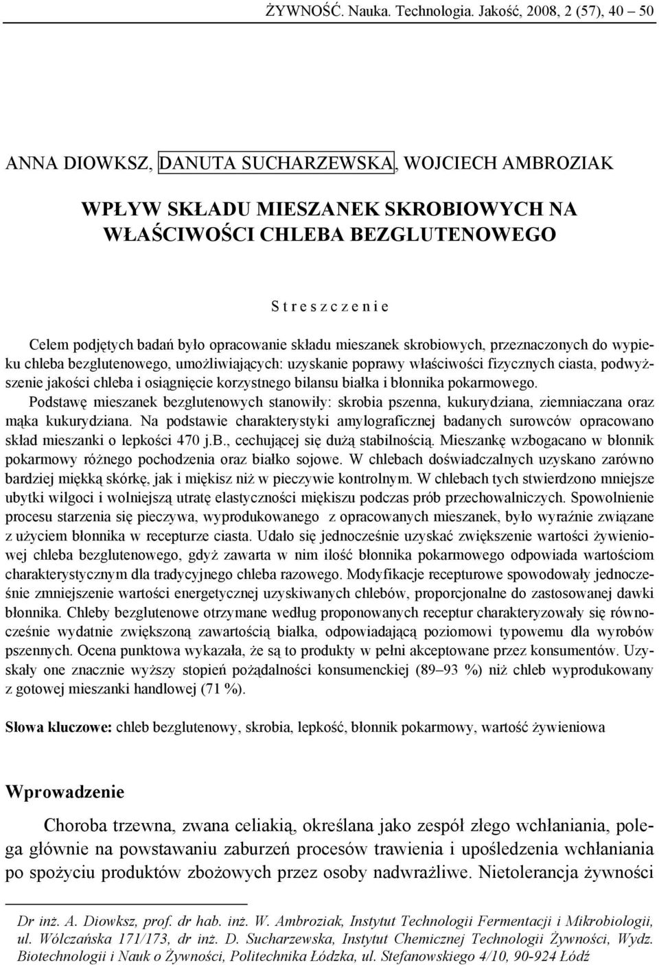 było opracowanie składu mieszanek skrobiowych, przeznaczonych do wypieku chleba bezglutenowego, umożliwiających: uzyskanie poprawy właściwości fizycznych ciasta, podwyższenie jakości chleba i