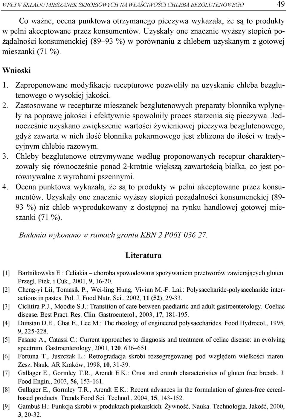 Zaproponowane modyfikacje recepturowe pozwoliły na uzyskanie chleba bezglutenowego o wysokiej jakości. 2.