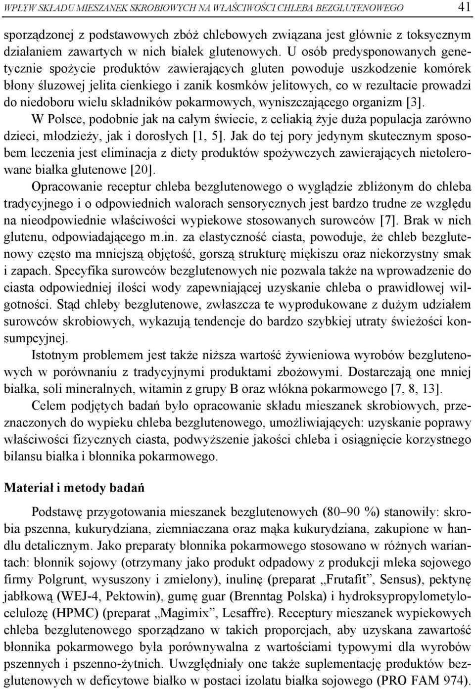 U osób predysponowanych genetycznie spożycie produktów zawierających gluten powoduje uszkodzenie komórek błony śluzowej jelita cienkiego i zanik kosmków jelitowych, co w rezultacie prowadzi do