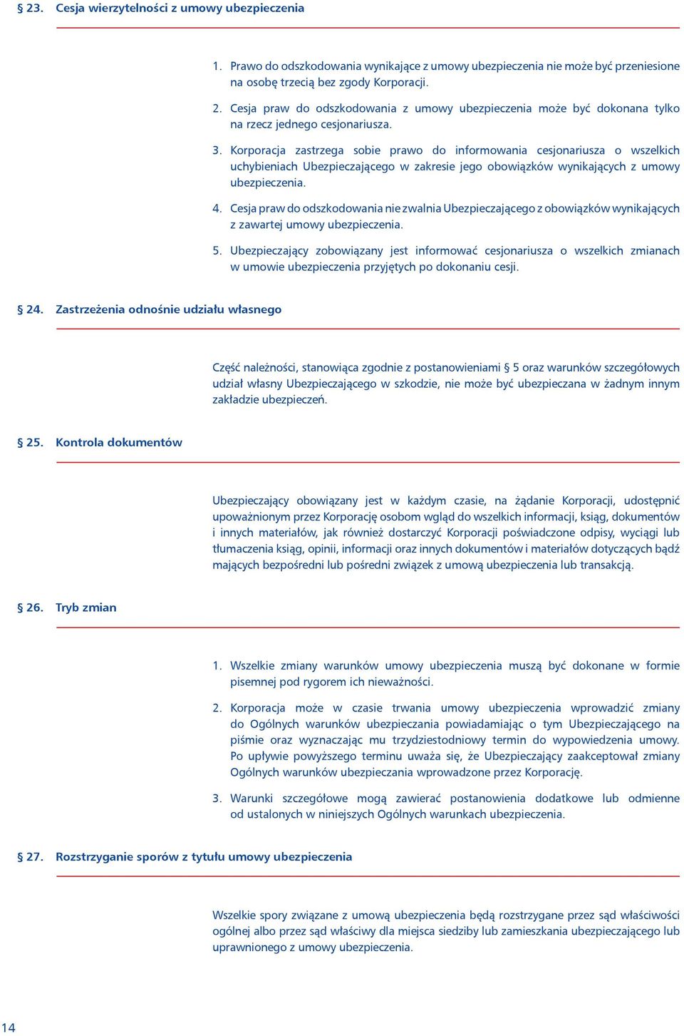 Korporacja zastrzega sobie prawo do informowania cesjonariusza o wszelkich uchybieniach Ubezpieczającego w zakresie jego obowiązków wynikających z umowy ubezpieczenia. 4.