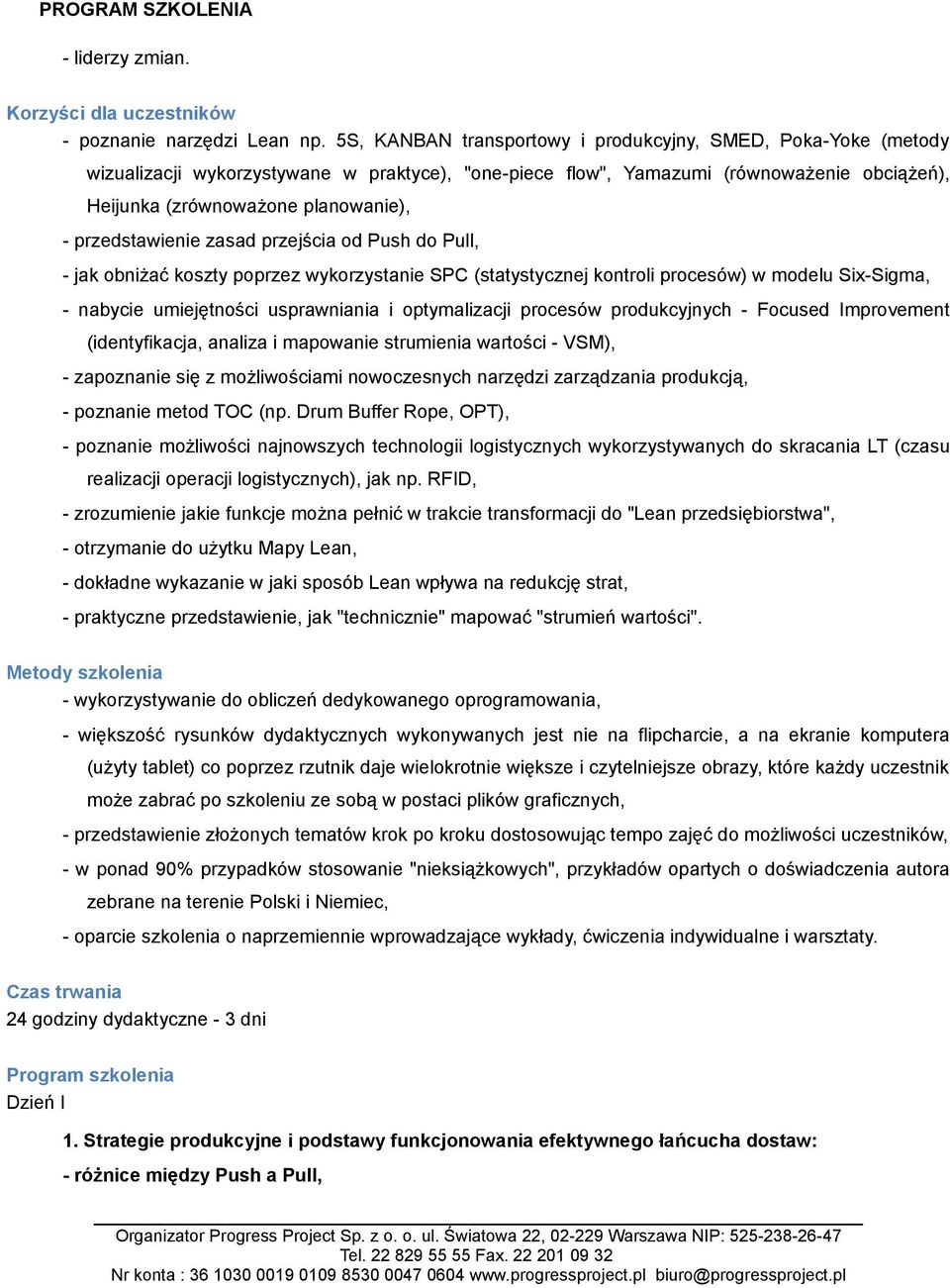 przedstawienie zasad przejścia od Push do Pull, - jak obniżać koszty poprzez wykorzystanie SPC (statystycznej kontroli procesów) w modelu Six-Sigma, - nabycie umiejętności usprawniania i