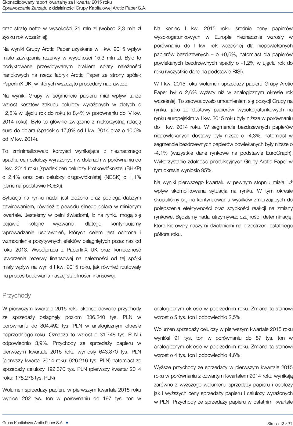 Było to podyktowane przewidywanym brakiem spłaty należności handlowych na rzecz fabryk Arctic Paper ze strony spółek PaperlinX UK, w których wszczęto procedury naprawcze.