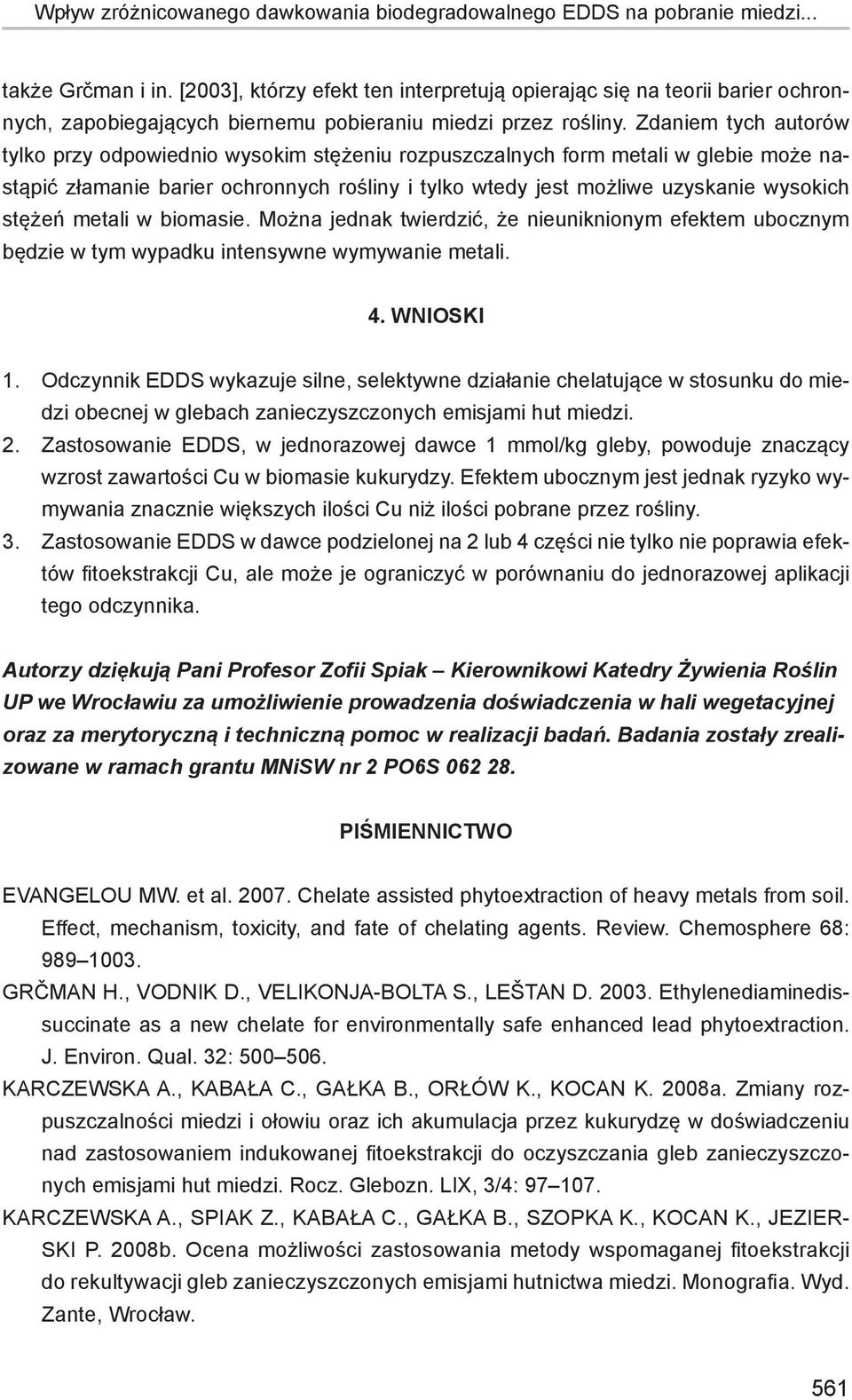 Zdaniem tych autorów tylko przy odpowiednio wysokim stężeniu rozpuszczalnych form metali w glebie może nastąpić złamanie barier ochronnych rośliny i tylko wtedy jest możliwe uzyskanie wysokich stężeń