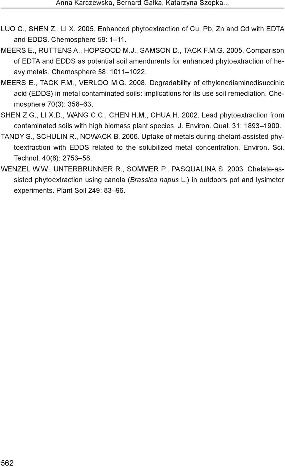 G. 2008. Degradability of ethylenediaminedisuccinic acid (EDDS) in metal contaminated soils: implications for its use soil remediation. Chemosphere 70(3): 358 63. SHEN Z.G., LI X.D., WANG C.C., CHEN H.