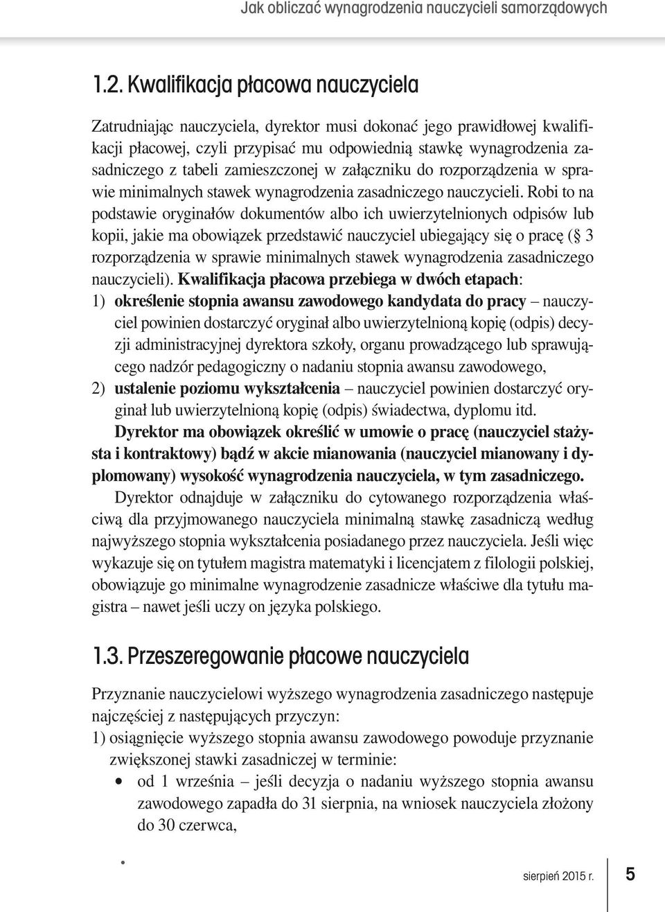 Robi to na podstawie oryginałów dokumentów albo ich uwierzytelnionych odpisów lub kopii, jakie ma obowiązek przedstawić nauczyciel ubiegający się o pracę ( 3 rozporządzenia w sprawie minimalnych