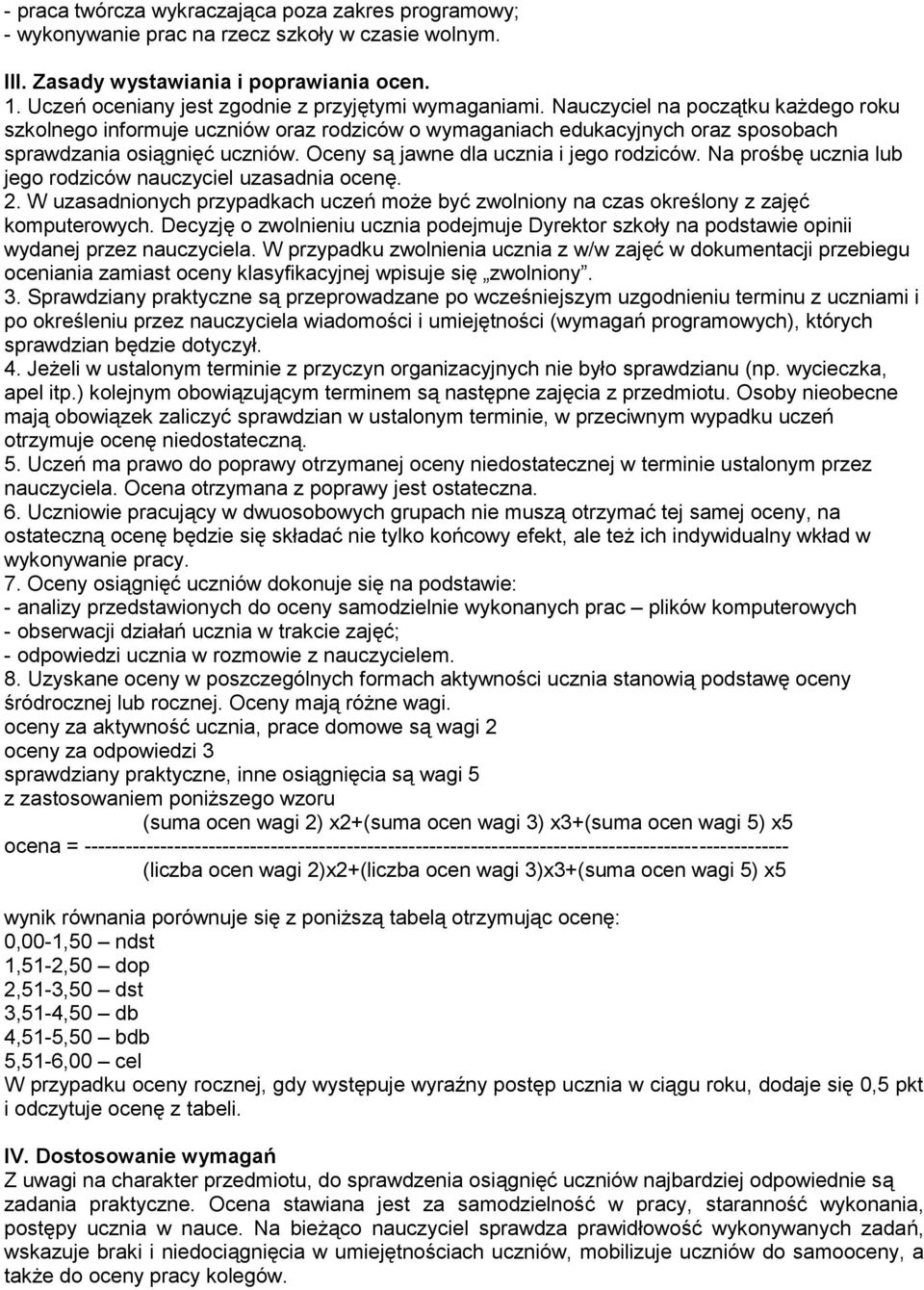 Nauczyciel na początku każdego roku szkolnego informuje uczniów oraz rodziców o wymaganiach edukacyjnych oraz sposobach sprawdzania osiągnięć uczniów. Oceny są jawne dla ucznia i jego rodziców.