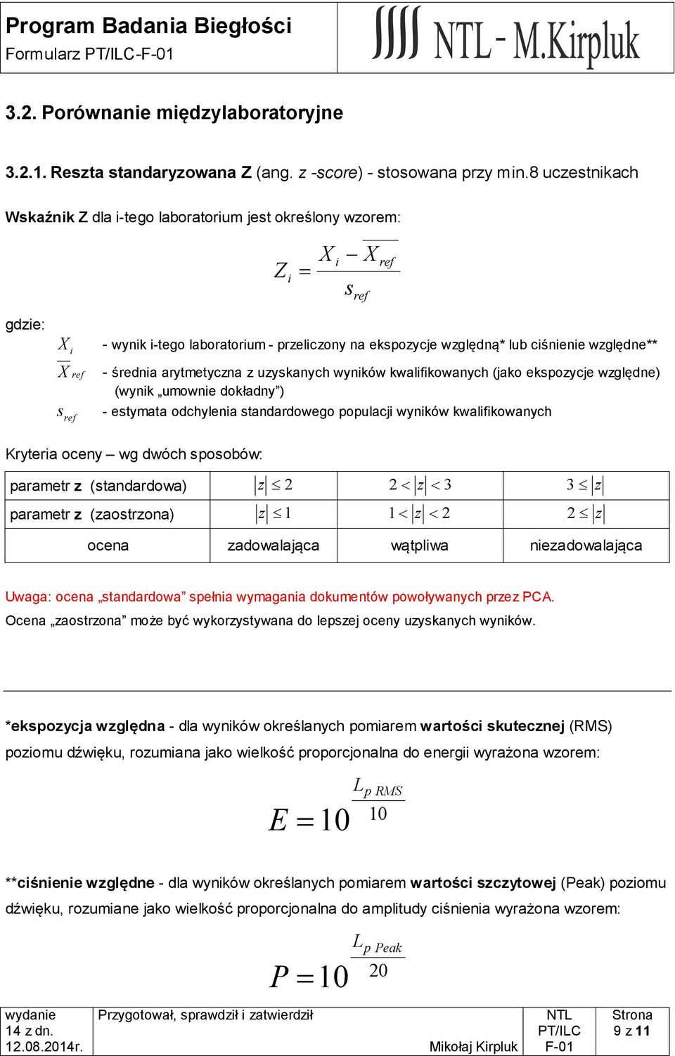 arytmetyczna z uzyskanych wyników kwalifikowanych (jako ekspozycje względne) (wynik umownie dokładny ) s - estymata odchylenia standardowego populacji wyników kwalifikowanych Kryteria oceny wg dwóch