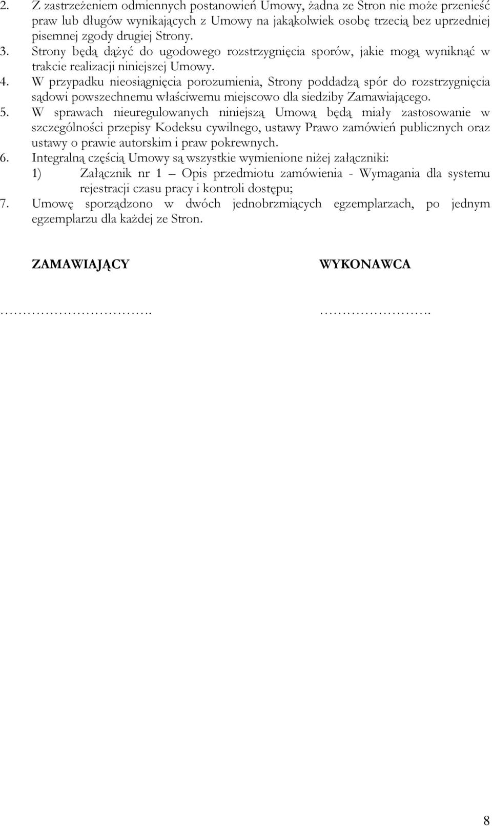 W przypadku nieosiągnięcia porozumienia, Strony poddadzą spór do rozstrzygnięcia sądowi powszechnemu właściwemu miejscowo dla siedziby Zamawiającego. 5.
