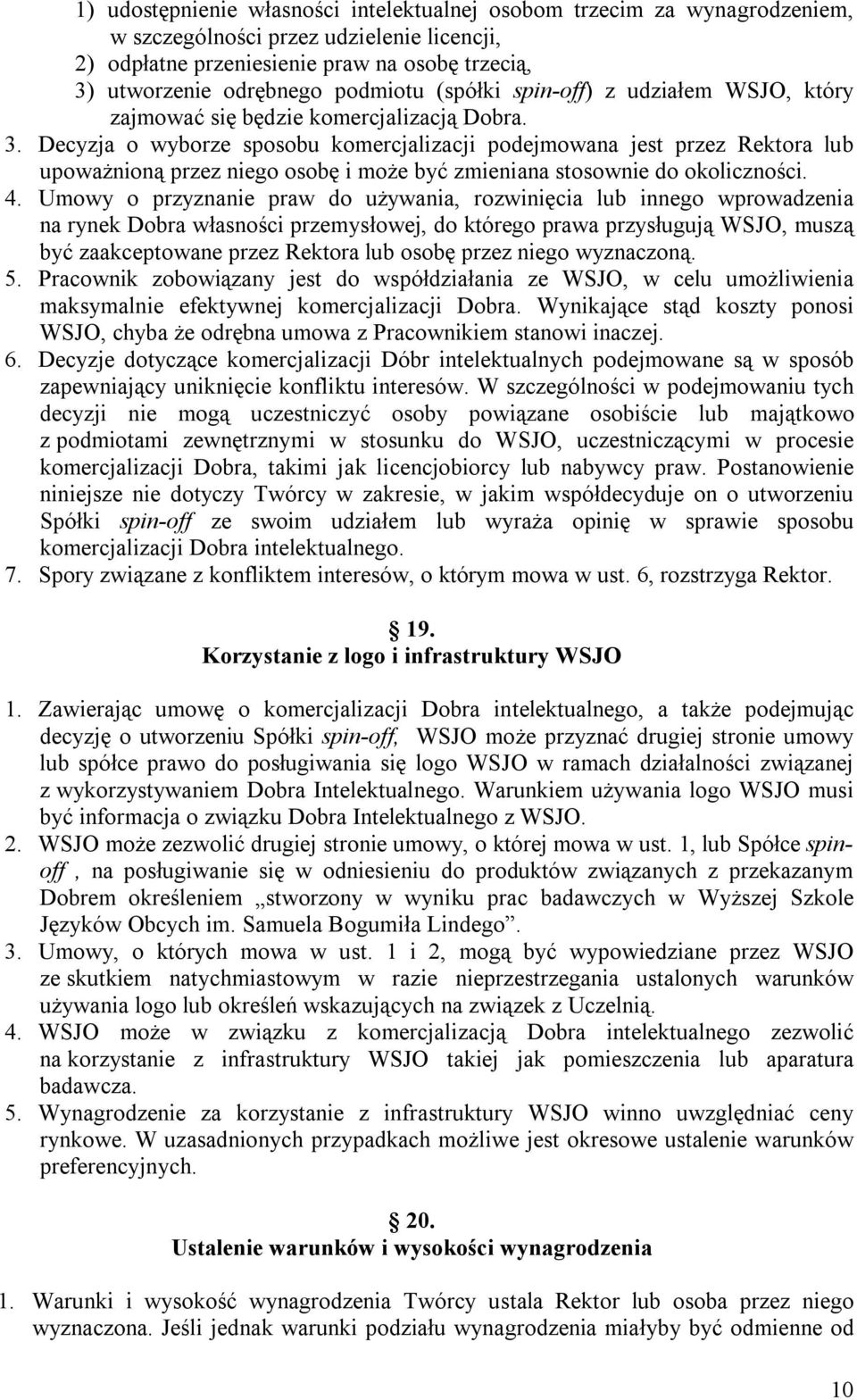 Decyzja o wyborze sposobu komercjalizacji podejmowana jest przez Rektora lub upoważnioną przez niego osobę i może być zmieniana stosownie do okoliczności. 4.