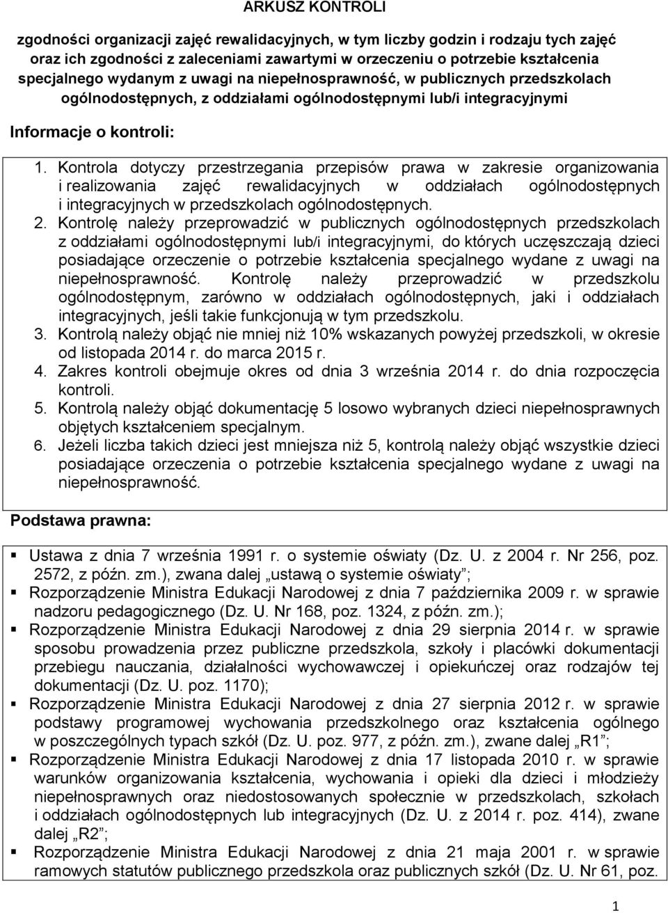 Kontrola dotyczy przestrzegania przepisów prawa w zakresie organizowania i realizowania zajęć rewalidacyjnych w oddziałach ogólnodostępnych i integracyjnych w przedszkolach ogólnodostępnych. 2.
