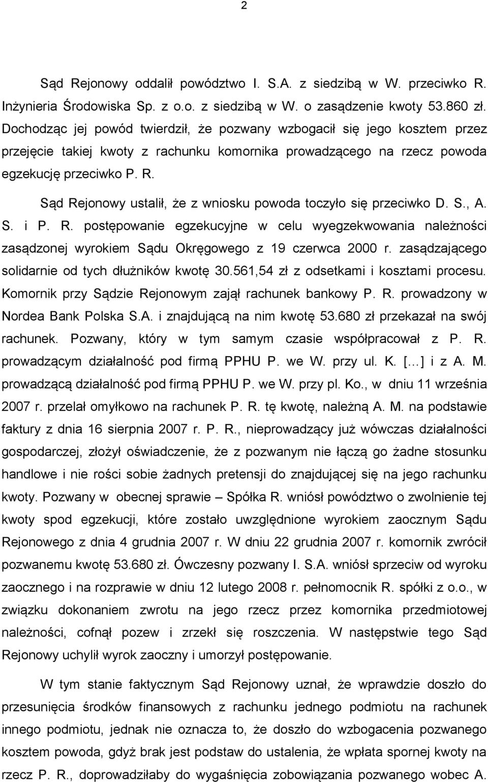 Sąd Rejonowy ustalił, że z wniosku powoda toczyło się przeciwko D. S., A. S. i P. R. postępowanie egzekucyjne w celu wyegzekwowania należności zasądzonej wyrokiem Sądu Okręgowego z 19 czerwca 2000 r.