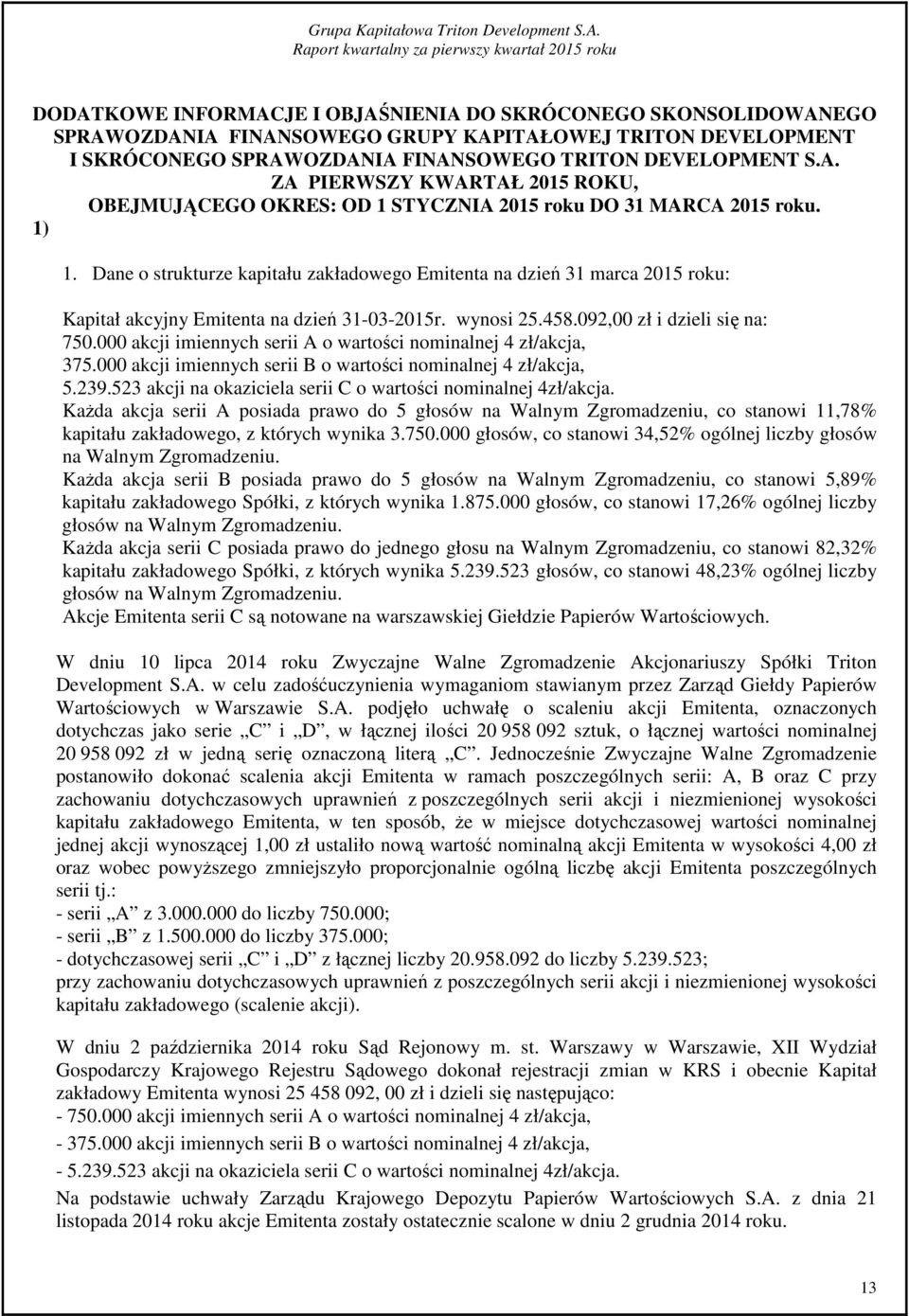 000 akcji imiennych serii A o wartości nominalnej 4 zł/akcja, 375.000 akcji imiennych serii B o wartości nominalnej 4 zł/akcja, 5.239.523 akcji na okaziciela serii C o wartości nominalnej 4zł/akcja.