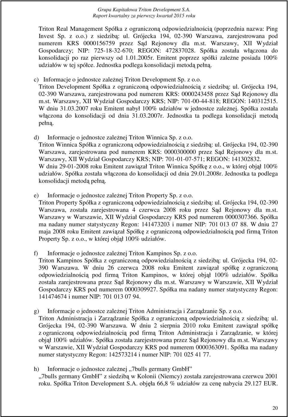 Spółka została włączona do konsolidacji po raz pierwszy od 1.01.2005r. Emitent poprzez spółki zależne posiada 100% udziałów w tej spółce. Jednostka podlega konsolidacji metodą pełną.