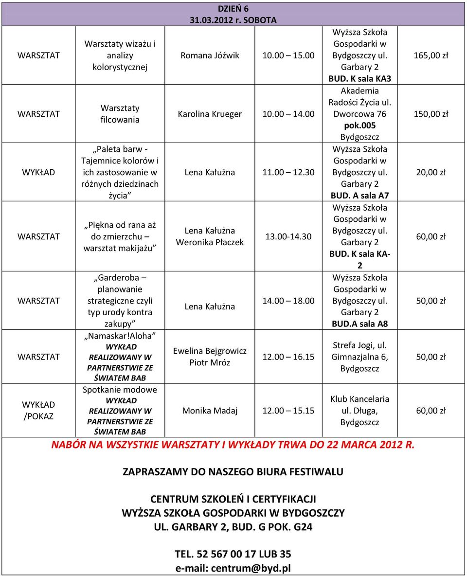 30 Weronika Płaczek Ewelina Bejgrowicz Piotr Mróz 13.00-14.30 14.00 18.00 12.00 16.15 Monika Madaj 12.00 15.15 BUD. K sala KA3 Akademia Radości Życia ul. Dworcowa 76 pok.005 BUD. A sala A7 BUD.