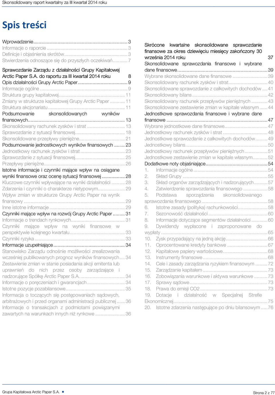 .. 9 Struktura grupy kapitałowej... 11 Zmiany w strukturze kapitałowej Grupy Arctic Paper... 11 Struktura akcjonariatu... 11 Podsumowanie skonsolidowanych wyników finansowych.