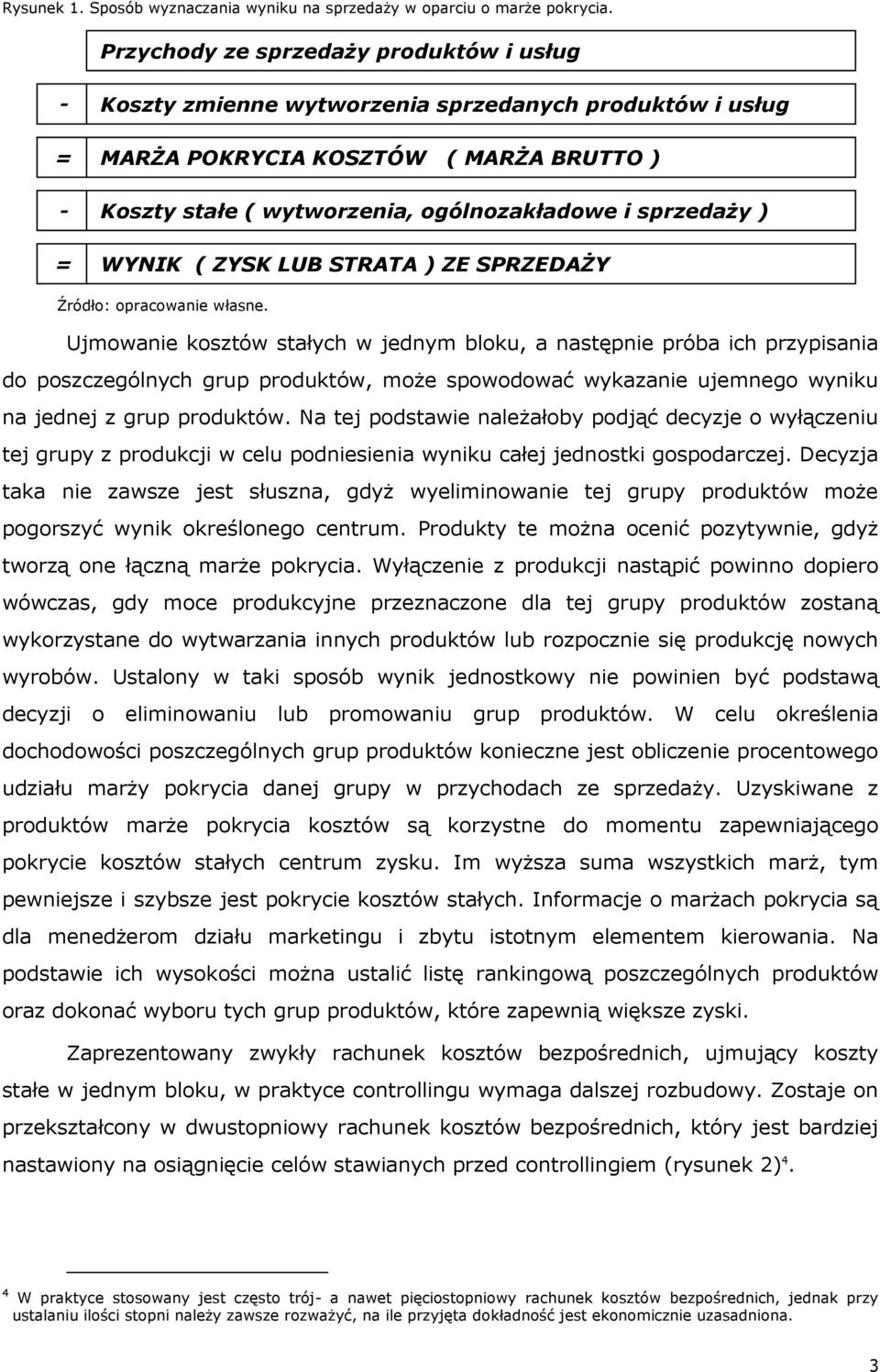 WYNIK ( ZYSK LUB STRATA ) ZE SPRZEDAŻY Źródło: opracowanie własne.