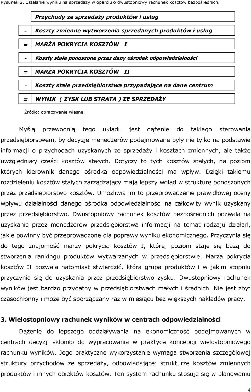 KOSZTÓW II Koszty stałe przedsiębiorstwa przypadające na dane centrum WYNIK ( ZYSK LUB STRATA ) ZE SPRZEDAŻY Źródło: opracowanie własne.