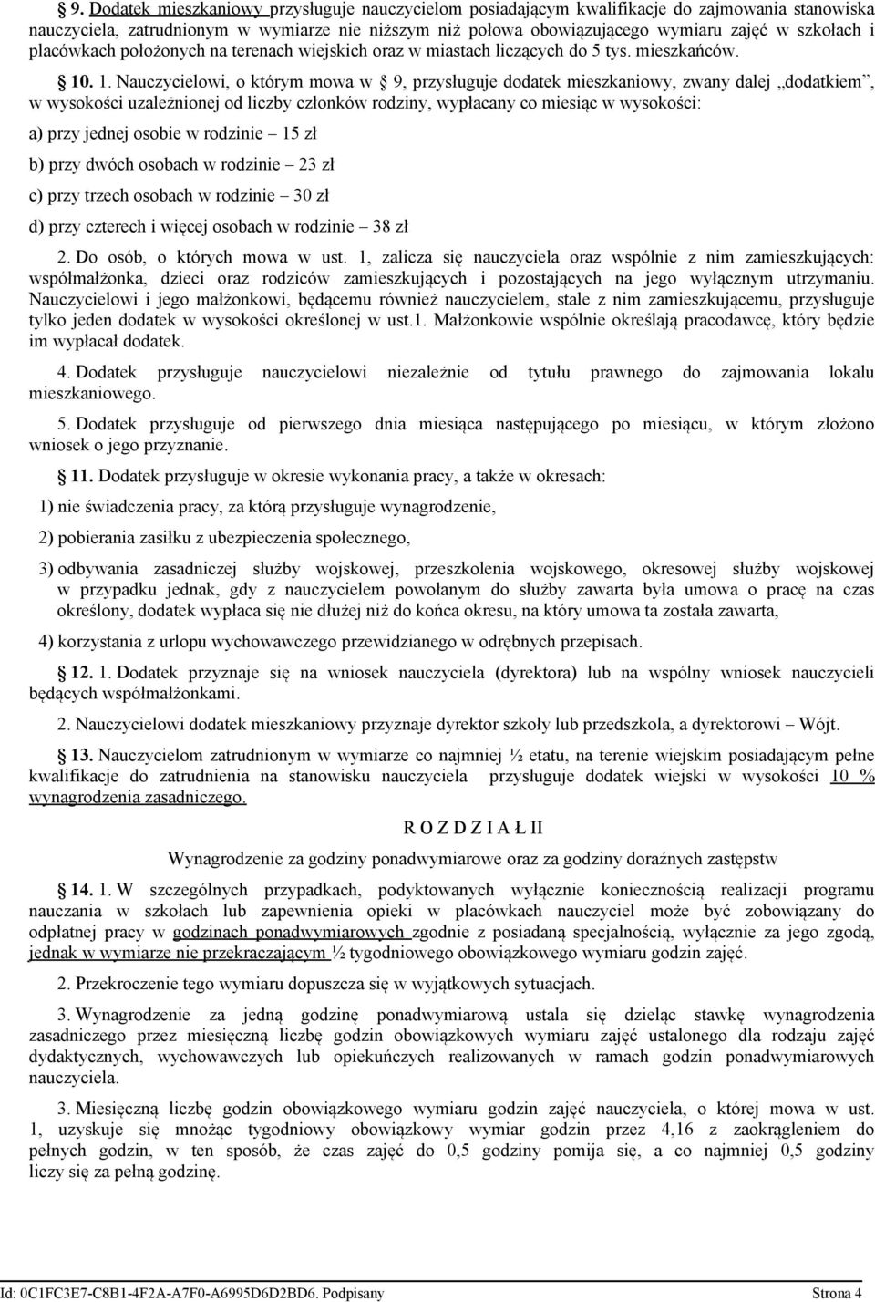 . 1. Nauczycielowi, o którym mowa w 9, przysługuje dodatek mieszkaniowy, zwany dalej dodatkiem, w wysokości uzależnionej od liczby członków rodziny, wypłacany co miesiąc w wysokości: a) przy jednej