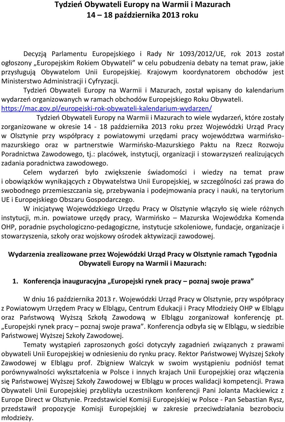 Tydzieo Obywateli Europy na Warmii i Mazurach, został wpisany do kalendarium wydarzeo organizowanych w ramach obchodów Europejskiego Roku Obywateli. https://mac.gov.