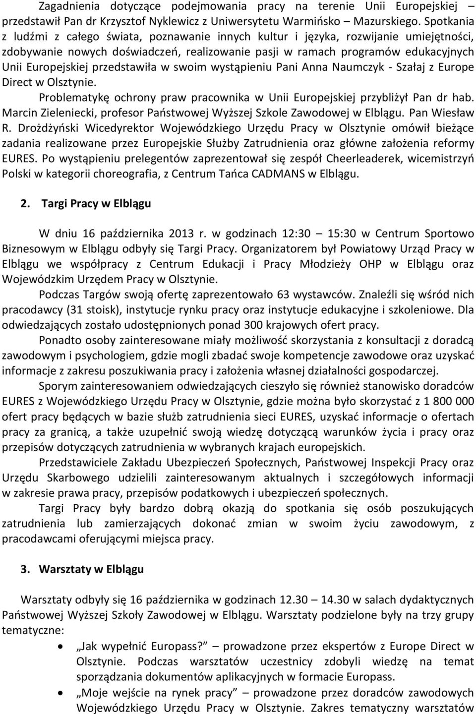 przedstawiła w swoim wystąpieniu Pani Anna Naumczyk - Szałaj z Europe Direct w Olsztynie. Problematykę ochrony praw pracownika w Unii Europejskiej przybliżył Pan dr hab.