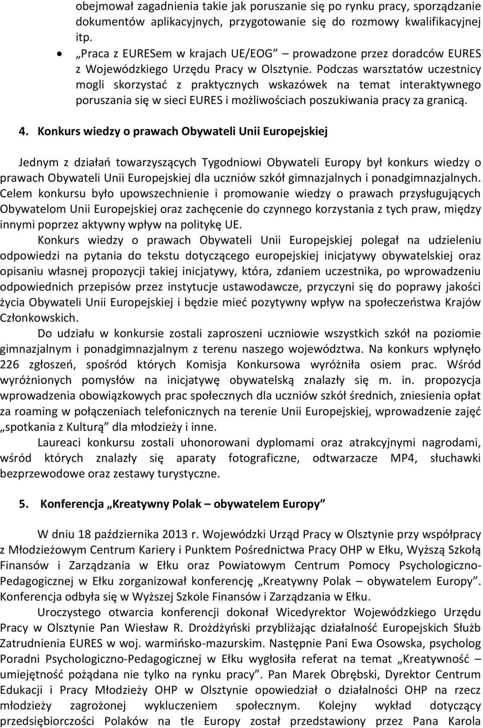 Podczas warsztatów uczestnicy mogli skorzystad z praktycznych wskazówek na temat interaktywnego poruszania się w sieci EURES i możliwościach poszukiwania pracy za granicą. 4.