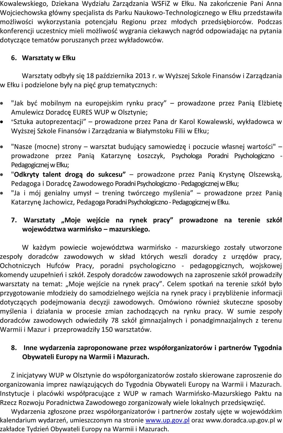 Podczas konferencji uczestnicy mieli możliwośd wygrania ciekawych nagród odpowiadając na pytania dotyczące tematów poruszanych przez wykładowców. 6.