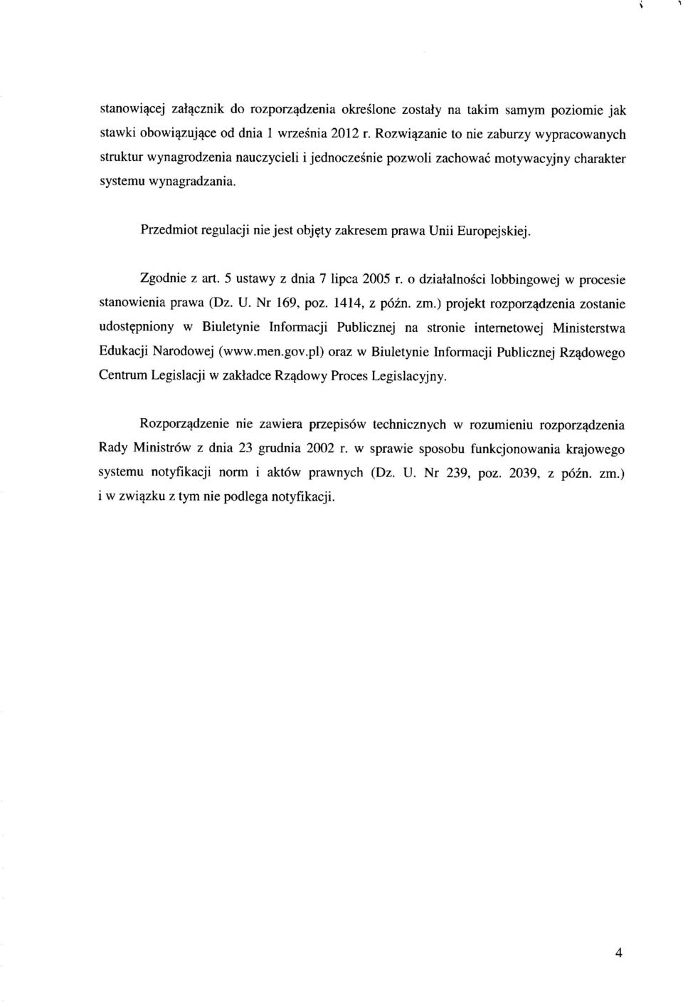 Przedmiot regulacji nie jest obj^ty zakresem prawa Unii Europejskiej. Zgodnie z art. 5 ustawy z dnia 7 lipca 2005 r. o dziatalnosci lobbingowej w procesie stanowienia prawa (Dz. U. Nr 169, poz.