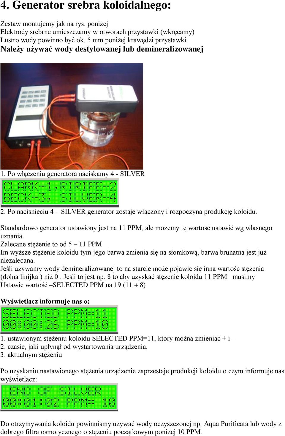 Po naciśnięciu 4 SILVER generator zostaje włączony i rozpoczyna produkcję koloidu. Standardowo generator ustawiony jest na 11 PPM, ale możemy tę wartość ustawić wg własnego uznania.