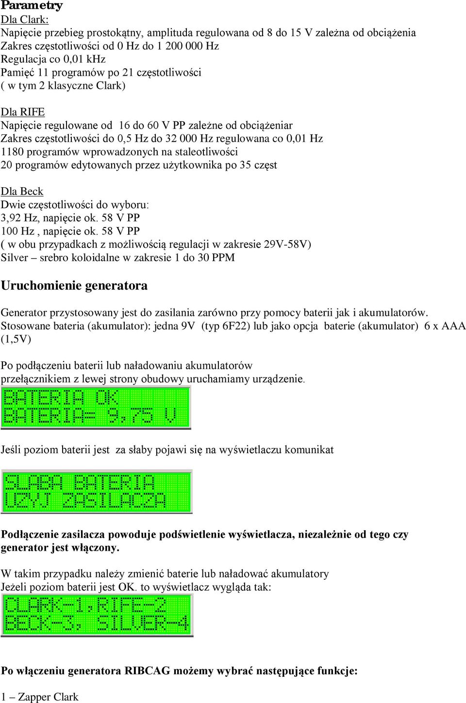 wprowadzonych na staleotliwości 20 programów edytowanych przez użytkownika po 35 częst Dla Beck Dwie częstotliwości do wyboru: 3,92 Hz, napięcie ok. 58 V PP 100 Hz, napięcie ok.