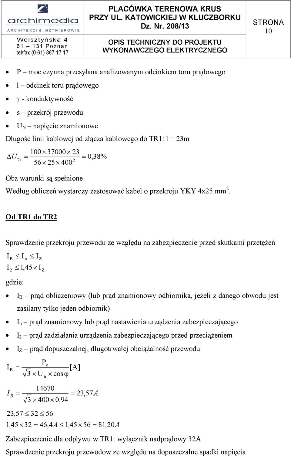 kablowej od złącza kablowego do TR1: l 3m U 37000 3 56 5 400 0,38 Oba waruki są spełioe Według obliczeń wystarczy zastosować kabel o przekroju YKY 4x5 mm.