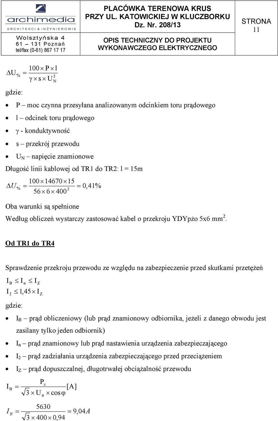zamioowe Długość liii kablowej od TR1 do TR: l 15m U 14670 15 56 6 400 0,41 Oba waruki są spełioe Według obliczeń wystarczy zastosować kabel o przekroju YDYpżo 5x6 mm.