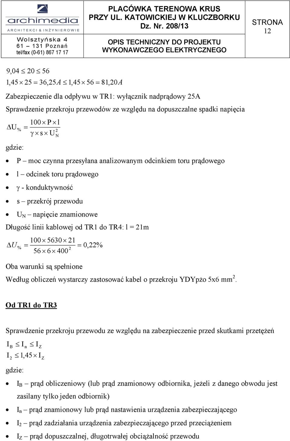 spadki apięcia U P l γ s U N P moc czya przesyłaa aalizowaym odcikiem toru prądowego l odciek toru prądowego γ - koduktywość s przekrój przewodu U N apięcie zamioowe Długość liii kablowej od TR1 do