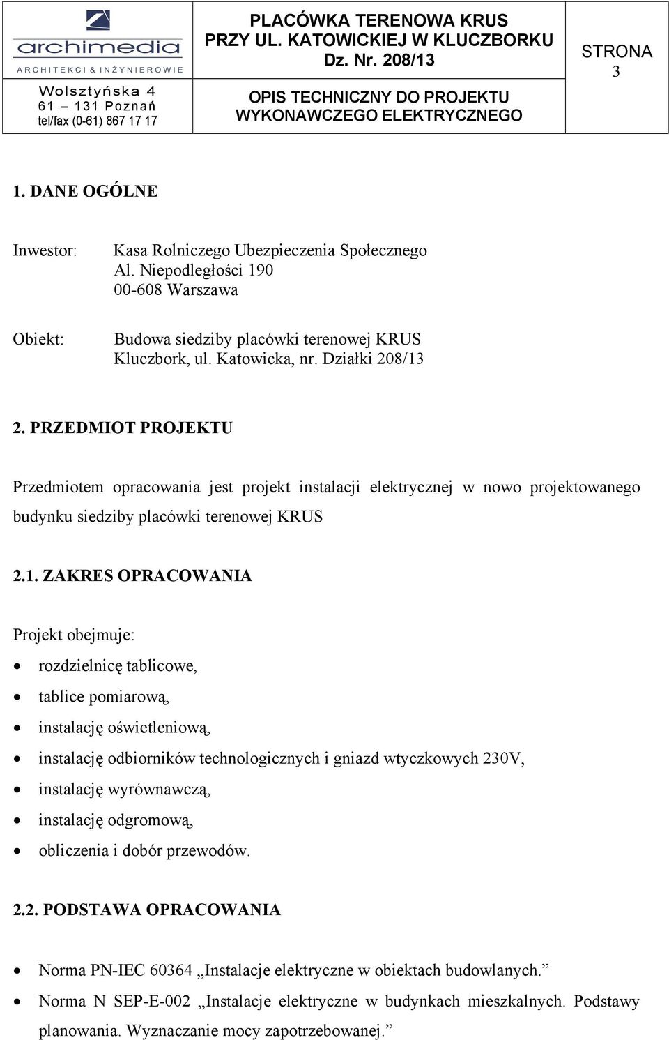 PREDMOT PROJEKTU Przedmiotem opracowaia jest projekt istalacji elektryczej w owo projektowaego budyku siedziby placówki tereowej KRUS.1.