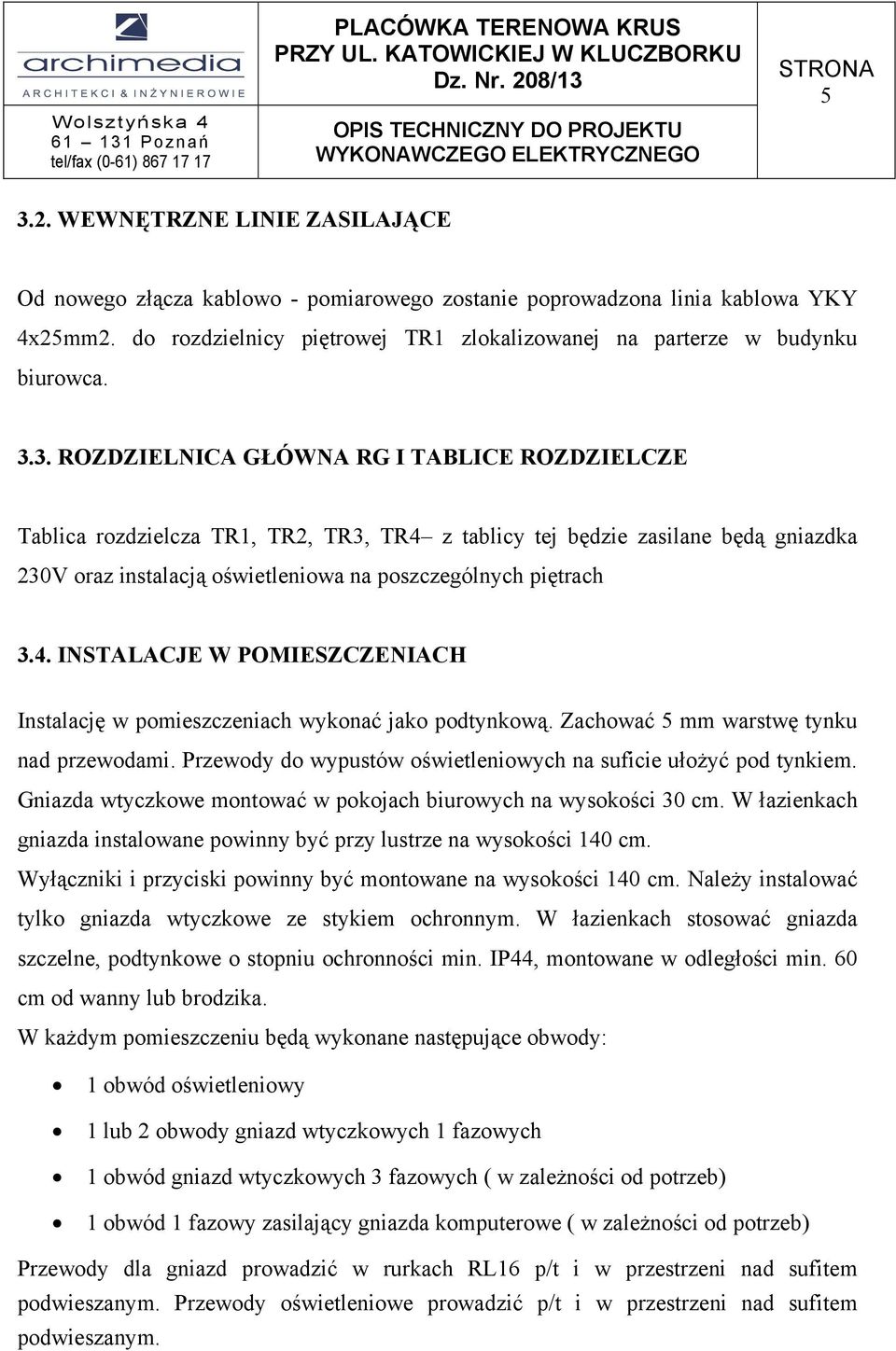 3. RODELNCA GŁÓWNA RG TALCE RODELCE Tablica rozdzielcza TR1, TR, TR3, TR4 z tablicy tej będzie zasilae będą giazdka 30V oraz istalacją oświetleiowa a poszczególych piętrach 3.4. NSTALACJE W POMESCENACH stalację w pomieszczeiach wykoać jako podtykową.