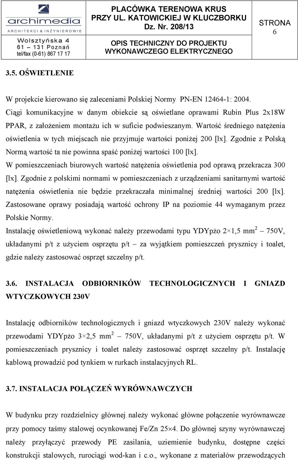 Wartość średiego atężeia oświetleia w tych miejscach ie przyjmuje wartości poiżej 00 [lx]. godie z Polską Normą wartość ta ie powia spaść poiżej wartości 100 [lx].