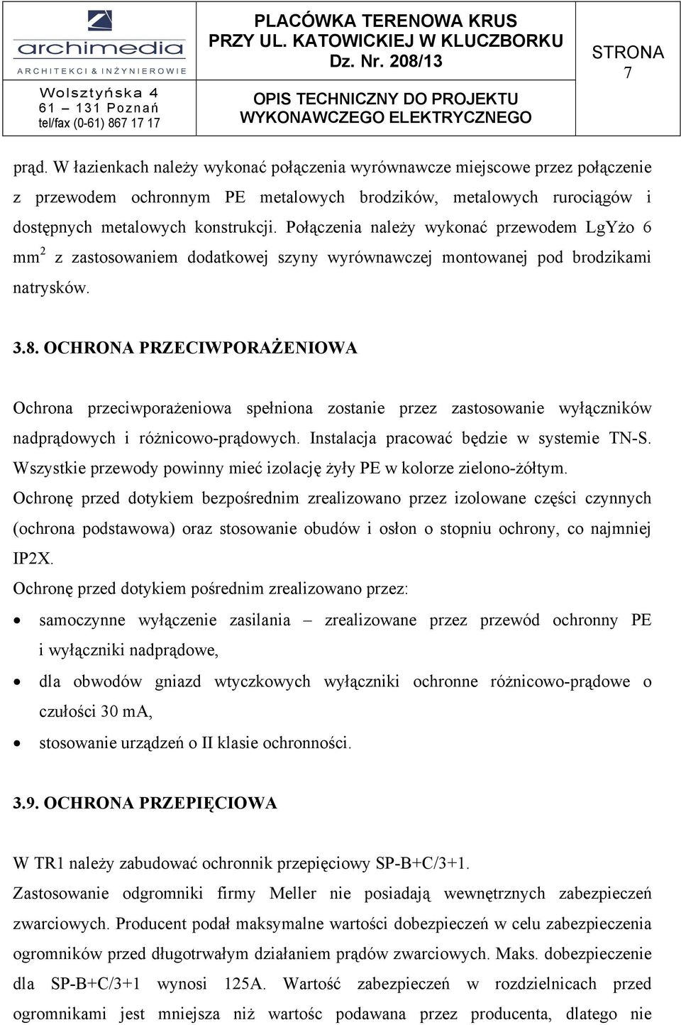 Połączeia ależy wykoać przewodem LgYżo 6 mm z zastosowaiem dodatkowej szyy wyrówawczej motowaej pod brodzikami atrysków. 3.8.