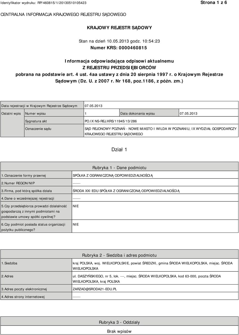 o Krajowym Rejestrze Sądowym (Dz. U. z 2007 r. Nr 168, poz.1186, z późn. zm.) Data rejestracji w Krajowym Rejestrze Sądowym 07.05.2013 Ostatni wpis Numer wpisu 1 Data dokonania wpisu 07.05.2013 Sygnatura akt Oznaczenie sądu PO.