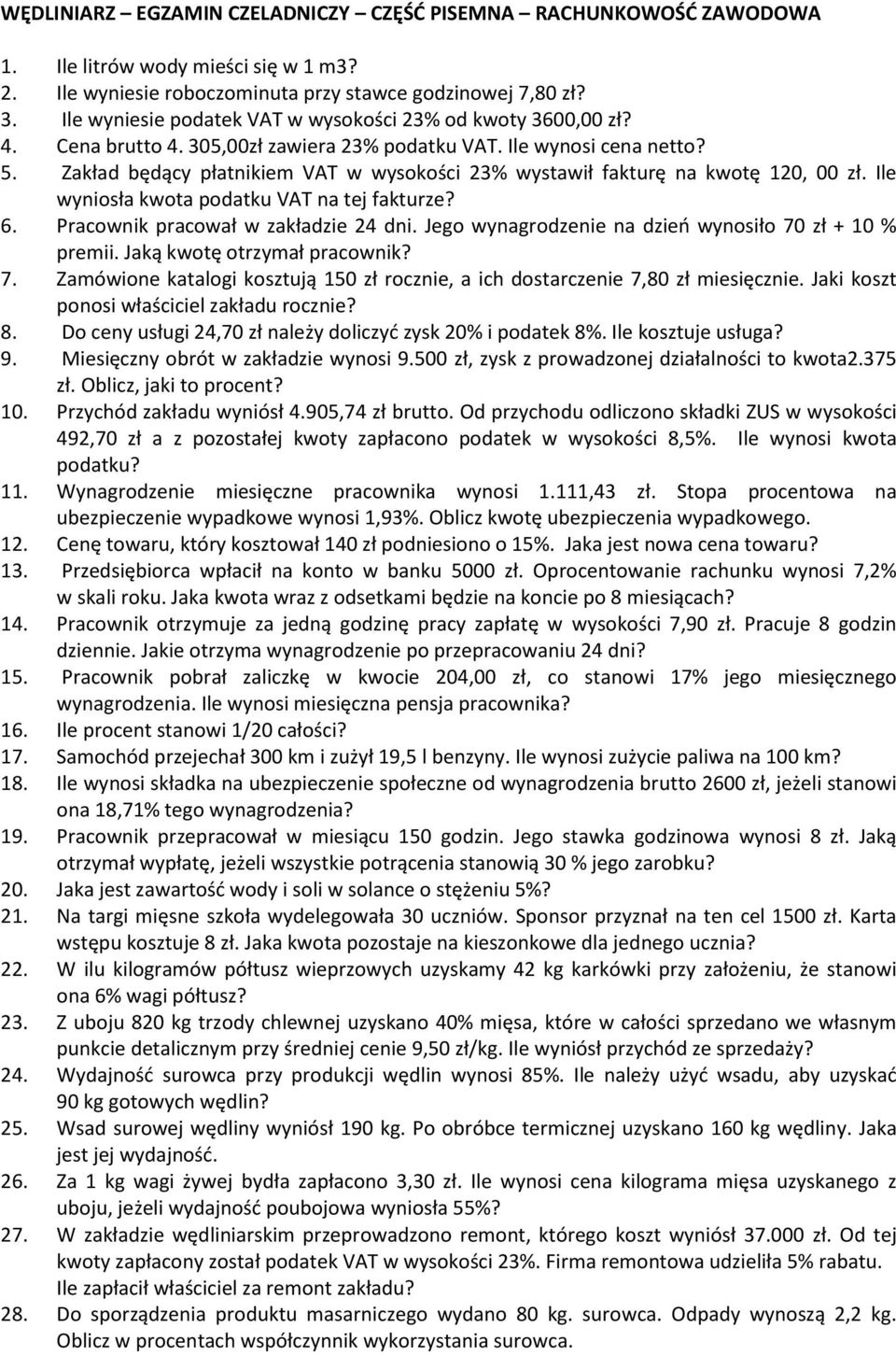 Zakład będący płatnikiem VAT w wysokości 23% wystawił fakturę na kwotę 120, 00 zł. Ile wyniosła kwota podatku VAT na tej fakturze? 6. Pracownik pracował w zakładzie 24 dni.
