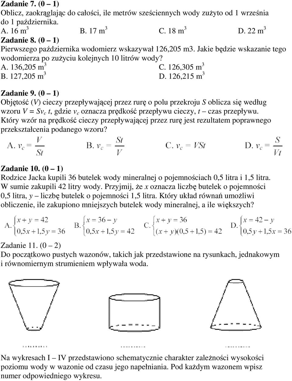 126,215 m 3 Zadanie 9. (0 1) Objętość (V) cieczy przepływającej przez rurę o polu przekroju S oblicza się według wzoru V = Sv c t, gdzie v c oznacza prędkość przepływu cieczy, t czas przepływu.