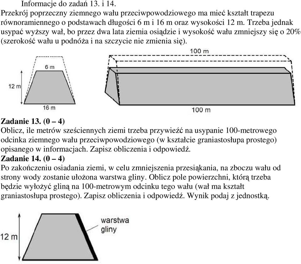 (0 4) Oblicz, ile metrów sześciennych ziemi trzeba przywieźć na usypanie 100-metrowego odcinka ziemnego wału przeciwpowodziowego (w kształcie graniastosłupa prostego) opisanego w informacjach.