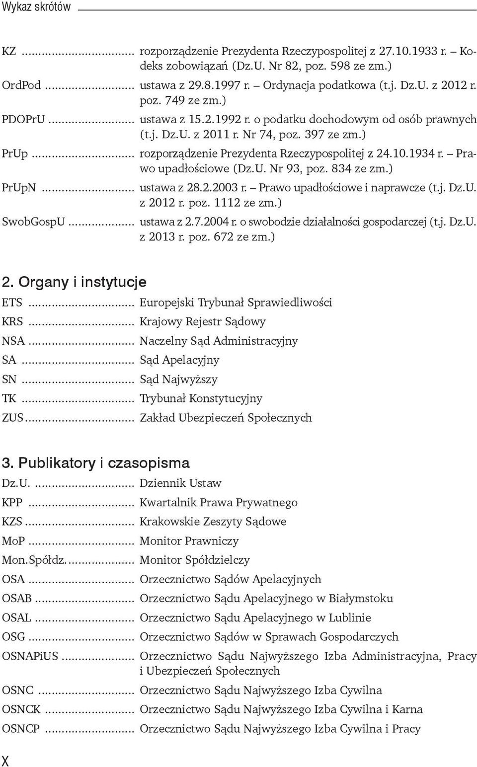 Prawo upadłościowe (Dz.U. Nr 93, poz. 834 ze zm.) PrUpN... ustawa z 28.2.2003 r. Prawo upadłościowe i naprawcze (t.j. Dz.U. z 2012 r. poz. 1112 ze zm.) SwobGospU... ustawa z 2.7.2004 r.